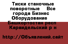 Тиски станочные поворотные. - Все города Бизнес » Оборудование   . Башкортостан респ.,Караидельский р-н